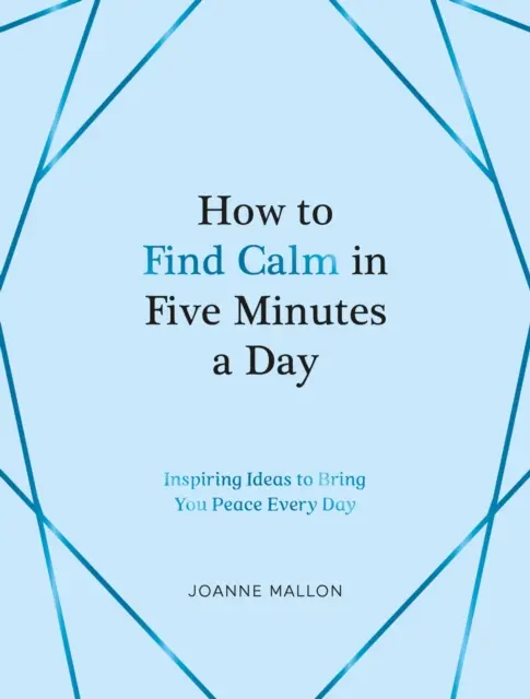 Cómo encontrar la calma en cinco minutos al día - Ideas inspiradoras para alcanzar la paz cada día - How to Find Calm in Five Minutes a Day - Inspiring Ideas to Bring You Peace Every Day