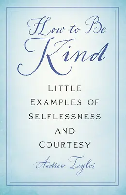 Cómo ser amable: Pequeños ejemplos de abnegación y cortesía - How to Be Kind: Little Examples of Selflessness and Courtesy