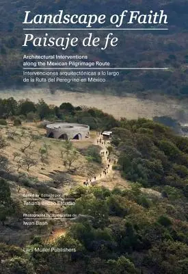 Paisaje de fe: Intervenciones en la ruta mexicana de peregrinación - Landscape of Faith: Interventions Along the Mexican Pilgrimage Route