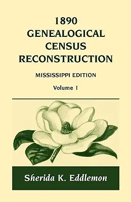 Reconstrucción del Censo Genealógico de 1890: Mississippi, Volumen 1 - 1890 Genealogical Census Reconstruction: Mississippi, Volume 1