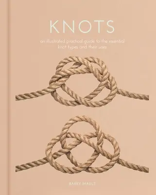 Nudos: Guía práctica ilustrada de los tipos de nudos esenciales y sus usos - Knots: An Illustrated Practical Guide to the Essential Knot Types and Their Uses