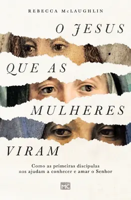 O Jesus que as mulheres viram: Cómo las primeras discípulas nos ayudaron a conocer y amar al Señor - O Jesus que as mulheres viram: Como as primeiras discpulas nos ajudam a conhecer e amar o Senhor