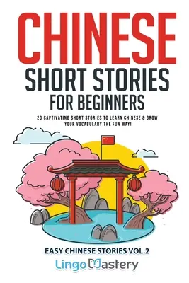 Cuentos chinos para principiantes: 20 cuentos cautivadores para aprender chino y ampliar tu vocabulario de forma divertida. - Chinese Short Stories for Beginners: 20 Captivating Short Stories to Learn Chinese & Grow Your Vocabulary the Fun Way!