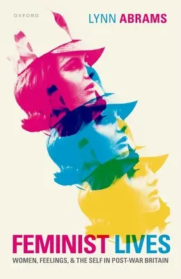 Vidas feministas: Mujeres, sentimientos y el yo en la Gran Bretaña de posguerra - Feminist Lives: Women, Feelings, and the Self in Post-War Britain