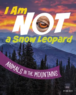 No soy un leopardo de las nieves: Animales en la montaña - I Am Not a Snow Leopard: Animals in the Mountains