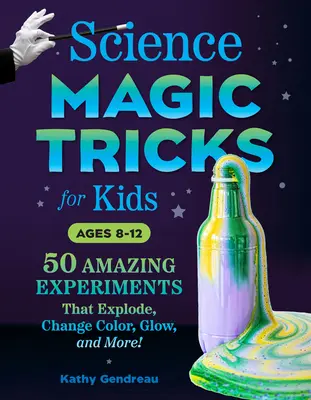 Trucos de magia científica para niños: ¡50 experimentos asombrosos que explotan, cambian de color, brillan y mucho más! - Science Magic Tricks for Kids: 50 Amazing Experiments That Explode, Change Color, Glow, and More!