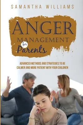 Control de la ira para padres: Métodos y estrategias avanzadas para estar más tranquilo y ser más paciente con sus hijos - Anger Management for Parents: Advanced Methods and Strategies to be Calmer and More Patient with Your Children