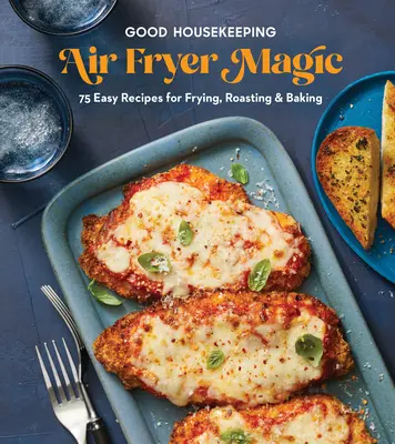 Good Housekeeping Air Fryer Magic: 75 recetas perfectas para freír, asar y hornear - Good Housekeeping Air Fryer Magic: 75 Best-Ever Recipes for Frying, Roasting & Baking