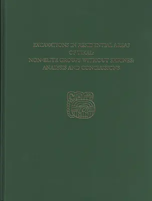 Excavaciones en las áreas residenciales de Tikal - Grupos no monolíticos sin santuarios: Informe Tikal 20b - Excavations in Residential Areas of Tikal--Nonelite Groups Without Shrines: Tikal Report 20b