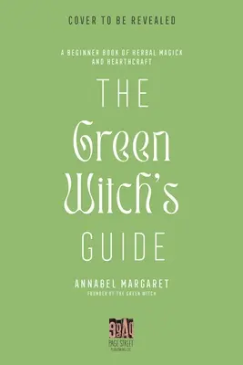 The Green Witch's Guide to Herbal Magick: Un Manual de Hechicería Verde y Hechicería Basada en Plantas - The Green Witch's Guide to Herbal Magick: A Handbook of Green Hearthcraft and Plant-Based Spellcraft