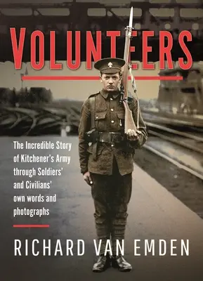 Voluntarios: La increíble historia del ejército de Kitchener a través de las propias palabras y fotografías de soldados y civiles - Volunteers: The Incredible Story of Kitchener's Army Through Soldiers' and Civilians' Own Words and Photographs