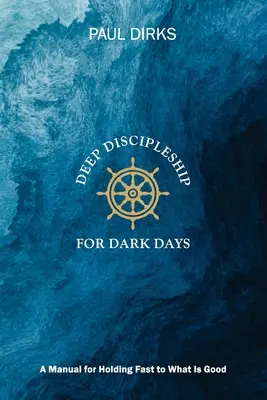 Discipulado profundo para días oscuros: Manual para aferrarse a lo bueno - Deep Discipleship for Dark Days: A Manual for Holding Fast to What is Good