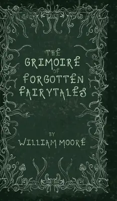 El Grimorio de los cuentos olvidados: Una siniestra colección de rimas, folclore y hadas olvidadas - The Grimoire of Forgotten Fairytales: A Sinister Collection of Forgotten Rhymes, Folklore and Fae