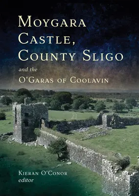 El castillo de Moygara, condado de Sligo y los O'Garas de Coolavin: una historia - Moygara Castle, County Sligo and the O'Garas of Coolavin: A History
