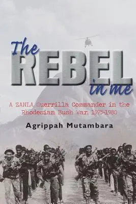 El rebelde que hay en mí: A Zanla Guerrilla Commander in the Rhodesian Bush War, 1974-1980 (El rebelde que hay en mí: comandante de la guerrilla Zanla en la guerra de Rodesia, 1974-1980) - The Rebel in Me: A Zanla Guerrilla Commander in the Rhodesian Bush War, 1974-1980