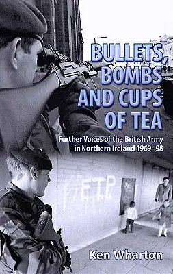 Bullets, Bombs and Cups of Tea - Otras voces del ejército británico en Irlanda del Norte 1969-98 - Bullets, Bombs and Cups of Tea - Further Voices of the British Army in Northern Ireland 1969-98