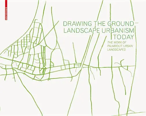 Drawing the Ground - Landscape Urbanism Today - La obra de Palmbout Urban Landscapes - Drawing the Ground - Landscape Urbanism Today - The Work of Palmbout Urban Landscapes