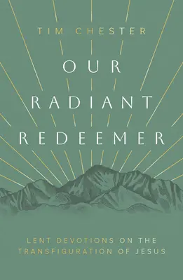 Nuestro Redentor radiante: Devociones de Cuaresma sobre la Transfiguración de Jesús - Our Radiant Redeemer: Lent Devotions on the Transfiguration of Jesus