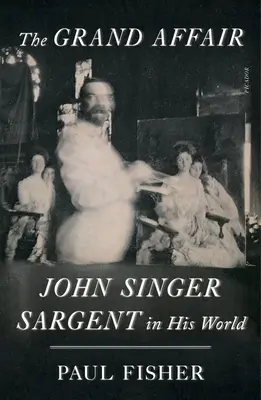 El Gran Asunto: John Singer Sargent en su mundo - The Grand Affair: John Singer Sargent in His World