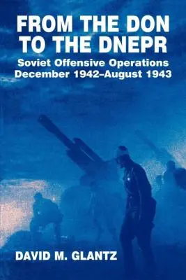 Del Don al Dnepr: Operaciones ofensivas soviéticas, diciembre de 1942 - agosto de 1943 - From the Don to the Dnepr: Soviet Offensive Operations, December 1942 - August 1943