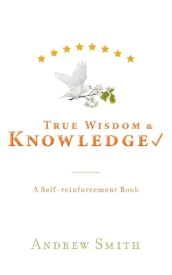 Verdadera sabiduría y conocimiento: Un libro de autorrefuerzo - True Wisdom & Knowledge: A Self-reinforcement Book