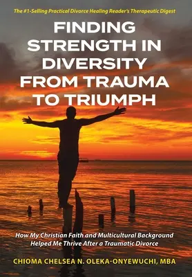 Encontrar la fuerza en la diversidad Del trauma al triunfo: Cómo mi fe cristiana y mis antecedentes multiculturales me ayudaron a prosperar tras un divorcio traumático - Finding Strength in Diversity From Trauma to Triumph: How My Christian Faith and Multicultural Background Helped Me Thrive After a Traumatic Divorce