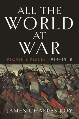 Todo el mundo en guerra: personas y lugares, 1914-1918 - All the World at War: People and Places, 1914-1918