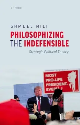 Filosofar lo indefendible: Teoría política estratégica - Philosophizing the Indefensible: Strategic Political Theory