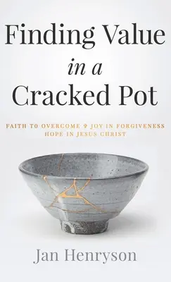 Encontrar valor en una olla agrietada: Fe para vencer + Alegría en el perdón + Esperanza en Jesucristo - Finding Value in a Cracked Pot: Faith to Overcome + Joy in Forgiveness + Hope in Jesus Christ