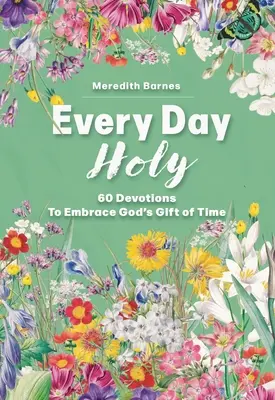 Cada día santo: 60 devociones para aprovechar el tiempo que Dios nos regala - Every Day Holy: 60 Devotions to Embrace God's Gift of Time