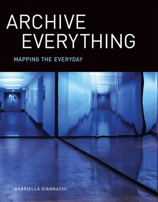 Archivar todo: cartografiar lo cotidiano - Archive Everything: Mapping the Everyday