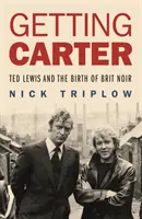 Getting Carter - Ted Lewis y el nacimiento del Brit Noir - Getting Carter - Ted Lewis and the Birth of Brit Noir