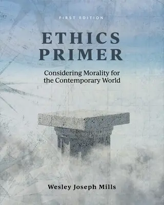 Introducción a la ética: la moral en el mundo contemporáneo - Ethics Primer: Considering Morality for the Contemporary World
