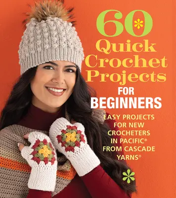 60 Proyectos Rápidos de Ganchillo para Principiantes: Proyectos Fáciles de Ganchillo en Pacific(r) de Cascade Yarns(r) - 60 Quick Crochet Projects for Beginners: Easy Projects for New Crocheters in Pacific(r) from Cascade Yarns(r)