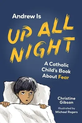 Andrew se pasa la noche en vela: Un libro católico para niños sobre el miedo - Andrew Is Up All Night: A Catholic Child's Book about Fear