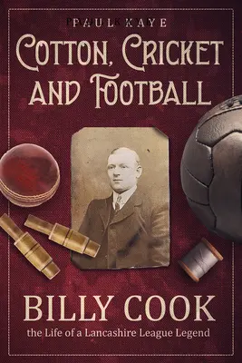 Algodón, Cricket y Fútbol: Billy Cook, la Vida de una Leyenda de la Liga de Lancashire - Cotton, Cricket and Football: Billy Cook, the Life of a Lancashire League Legend