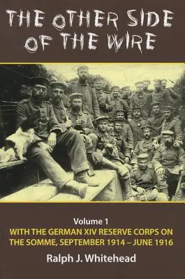Al otro lado de la alambrada: Volumen 1 - Con el XIV Cuerpo de Reserva alemán en el Somme, septiembre de 1914 - junio de 1916 - The Other Side of the Wire: Volume 1 - With the German XIV Reserve Corps on the Somme, September 1914-June 1916