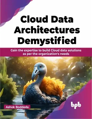 Cloud Data Architectures Demystified - Obtenga los conocimientos necesarios para crear soluciones de datos en la nube según las necesidades de la organización - Cloud Data Architectures Demystified - Gain the expertise to build Cloud data solutions as per the organization's needs