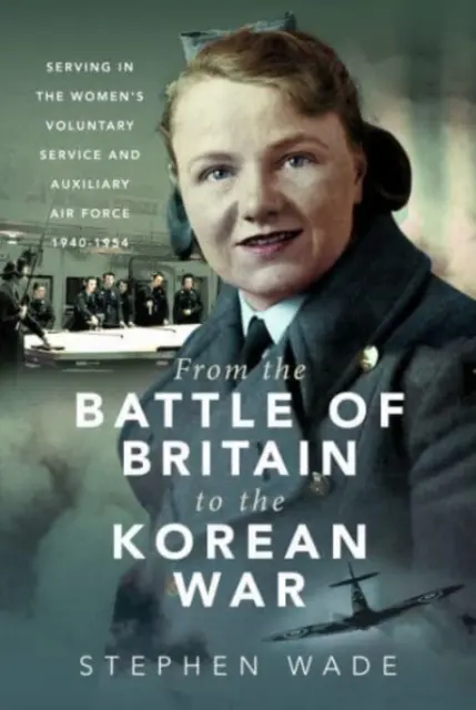 De la Batalla de Inglaterra a la Guerra de Corea: Servicio Voluntario Femenino y Fuerza Aérea Auxiliar, 1940-1954 - From the Battle of Britain to the Korean War: Serving in the Women's Voluntary Service and Auxiliary Air Force, 1940-1954