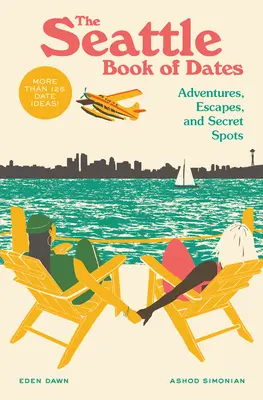 El libro de citas de Seattle: Aventuras, escapadas y lugares secretos - The Seattle Book of Dates: Adventures, Escapes, and Secret Spots