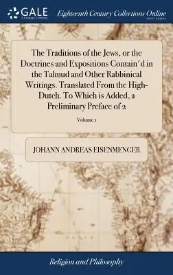 Las tradiciones de los judíos, o las doctrinas y exposiciones contenidas en el Talmud y otros escritos rabínicos. Traducido del holandés. A - The Traditions of the Jews, or the Doctrines and Expositions Contain'd in the Talmud and Other Rabbinical Writings. Translated From the High-Dutch. To