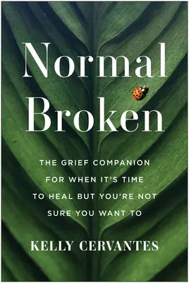 Normal Broken: El compañero de duelo para cuando es hora de sanar pero no estás seguro de querer hacerlo - Normal Broken: The Grief Companion for When It's Time to Heal But You're Not Sure You Want to