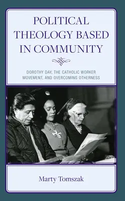 Teología política basada en la comunidad: Dorothy Day, el movimiento obrero católico y la superación de la alteridad - Political Theology Based in Community: Dorothy Day, the Catholic Worker Movement, and Overcoming Otherness