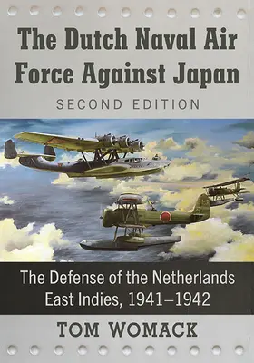 La Fuerza Aérea Naval Holandesa contra Japón: La defensa de las Indias Orientales Holandesas, 1941-1942, 2a ed. - The Dutch Naval Air Force Against Japan: The Defense of the Netherlands East Indies, 1941-1942, 2d ed.