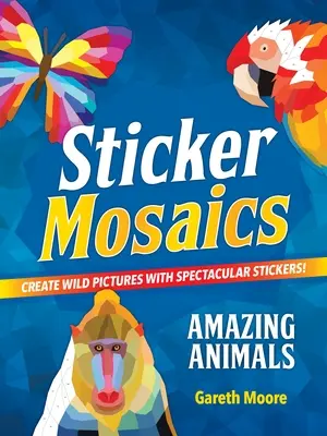 Sticker Mosaics: Animales asombrosos: Crea imágenes salvajes con pegatinas espectaculares. - Sticker Mosaics: Amazing Animals: Create Wild Pictures with Spectacular Stickers!