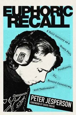 Recuerdo eufórico: Medio siglo como aficionado a la música, productor, DJ, ejecutivo discográfico y creador de gustos - Euphoric Recall: A Half Century as a Music Fan, Producer, Dj, Record Executive, and Tastemaker