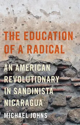 Educación de un radical - Un revolucionario estadounidense en la Nicaragua sandinista - Education of a Radical - An American Revolutionary in Sandinista Nicaragua