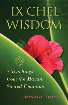 Sabiduría Ix Chel: 7 Enseñanzas de la Sagrada Femenina Maya - Ix Chel Wisdom: 7 Teachings from the Mayan Sacred Feminine