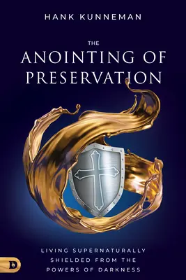 La Unción de la Preservación: Vivir sobrenaturalmente protegido de los poderes de la oscuridad - The Anointing of Preservation: Living Supernaturally Shielded from the Powers of Darkness