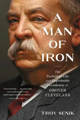 Un hombre de hierro: la turbulenta vida y la improbable presidencia de Grover Cleveland - A Man of Iron: The Turbulent Life and Improbable Presidency of Grover Cleveland